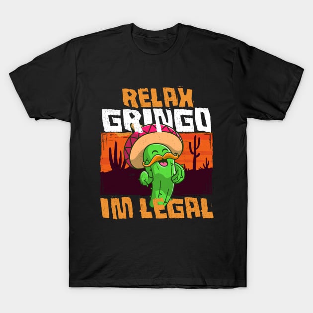 Relax Gringo I'm Legal - Funny Mexican Immigrant T-Shirt by savage land 
